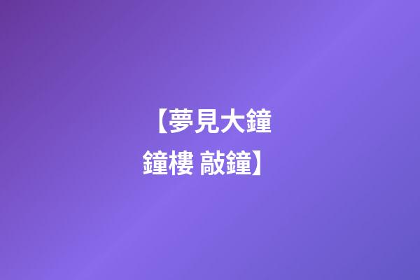 【夢見大鐘 鐘樓 敲鐘】